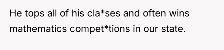 He tops all of his cla*ses and often wins mathematics...
