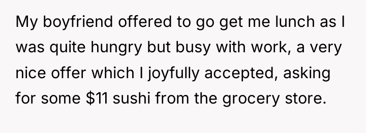 My boyfriend offered to go get me lunch as I...