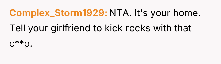 Complex_Storm1929 NTA. It's your home. Tell your girlfriend to kick...