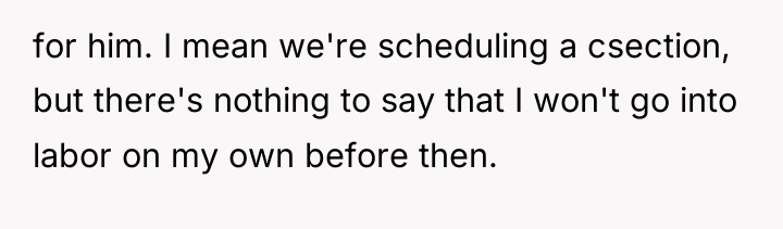 for him. I mean we're scheduling a csection, but there's...