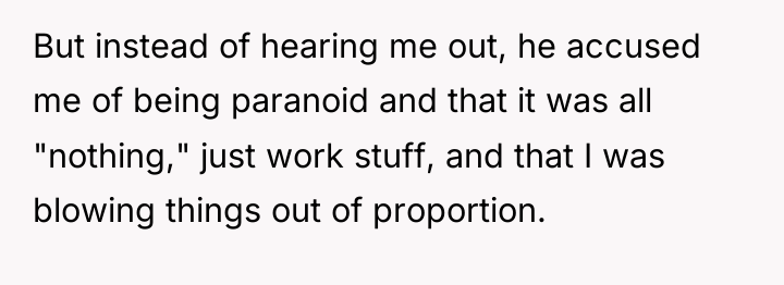 But instead of hearing me out, he accused me of...