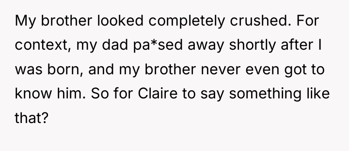 My brother looked completely crushed. For context, my dad pa*sed...