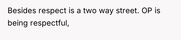 Besides respect is a two way street. OP is being...