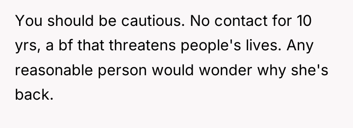 You should be cautious. No contact for 10 yrs, a...