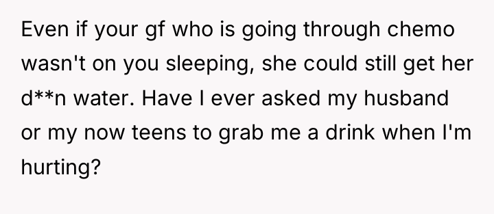 Even if your gf who is going through chemo wasn't...