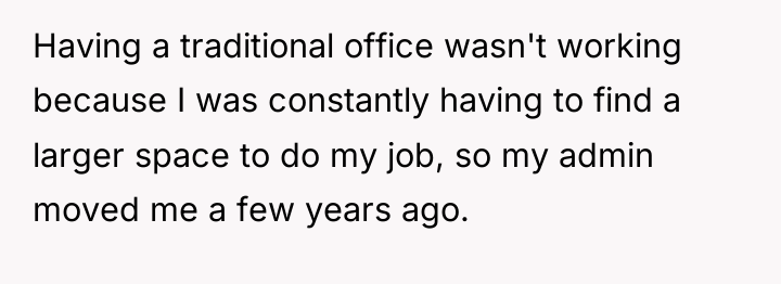 Having a traditional office wasn't working because I was constantly...
