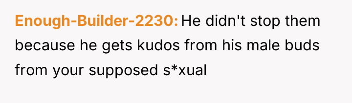 Enough-Builder-2230 He didn't stop them because he gets kudos from...