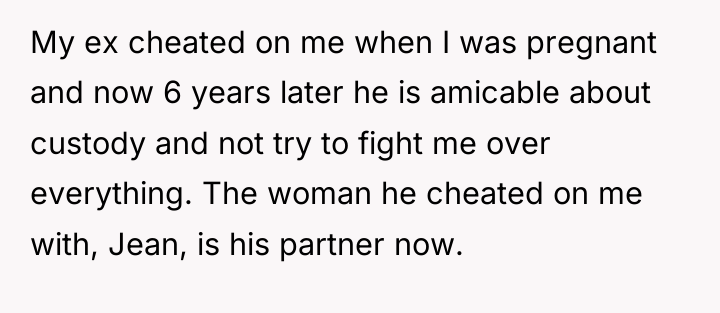 My ex cheated on me when I was pregnant and...