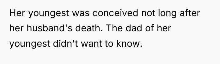 Her youngest was conceived not long after her husband's death....