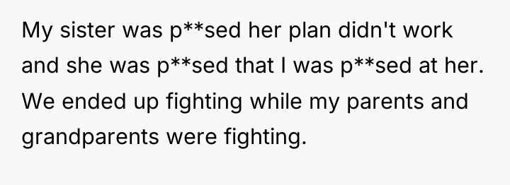 My sister was p**sed her plan didn't work and she...