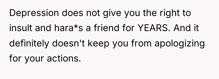 Depression does not give you the right to insult and...