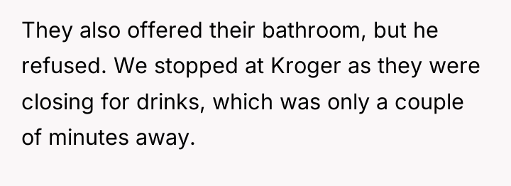 They also offered their bathroom, but he refused. We stopped...