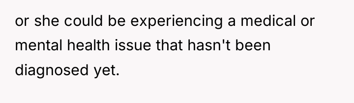 or she could be experiencing a medical or mental health...