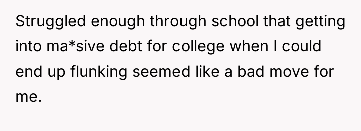 Struggled enough through school that getting into ma*sive debt for...