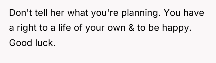 Don't tell her what you're planning. You have a right...