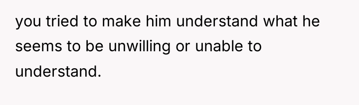 you tried to make him understand what he seems to...