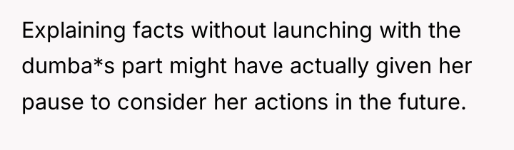 Explaining facts without launching with the dumba*s part might have...