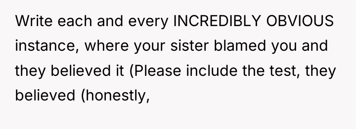 Write each and every INCREDIBLY OBVIOUS instance, where your sister...