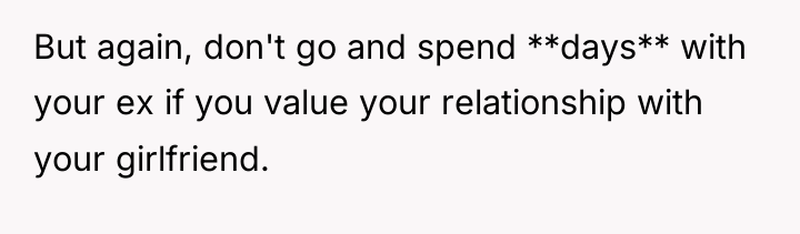 But again, don't go and spend **days** with your ex...