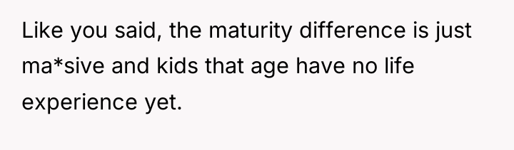 Like you said, the maturity difference is just ma*sive and...