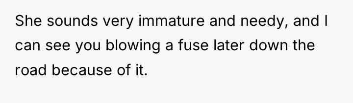She sounds very immature and needy, and I can see...