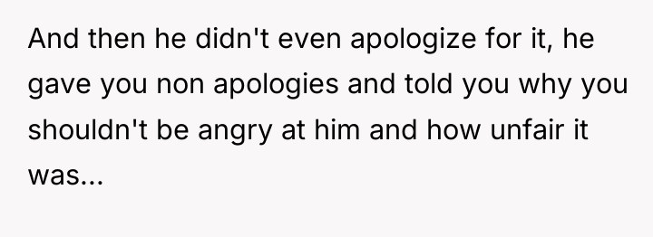 And then he didn't even apologize for it, he gave...