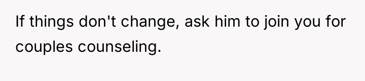 If things don't change, ask him to join you for...
