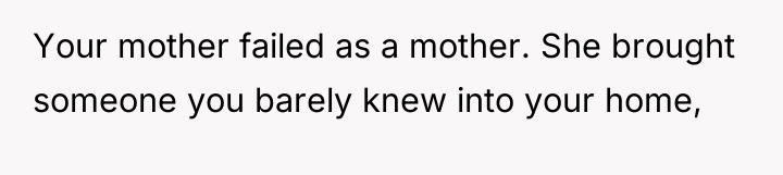 Your mother failed as a mother. She brought someone you...