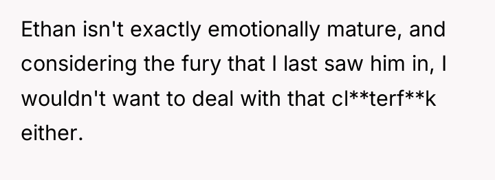 Ethan isn't exactly emotionally mature, and considering the fury that...
