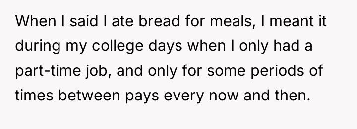 When I said I ate bread for meals, I meant...