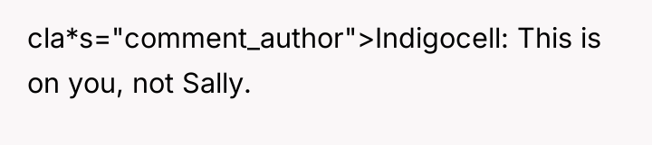 cla*s="comment_author">Indigocell: This is on you, not Sally.