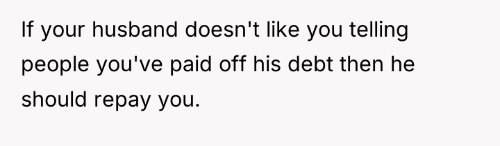If your husband doesn't like you telling people you've paid...