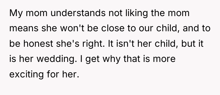 My mom understands not liking the mom means she won't...
