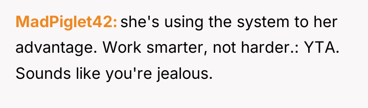 MadPiglet42 she's using the system to her advantage. Work smarter,...