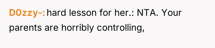 D0zzy- hard lesson for her.: NTA. Your parents are horribly...