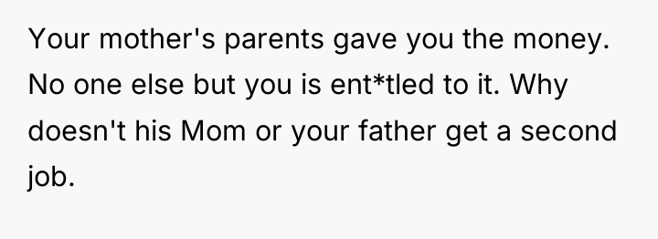 Your mother's parents gave you the money. No one else...