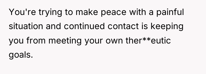 You're trying to make peace with a painful situation and...