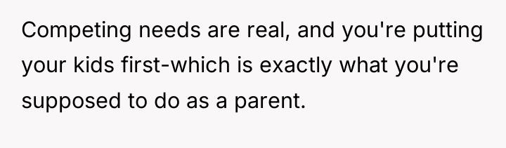 Competing needs are real, and you're putting your kids first-which...