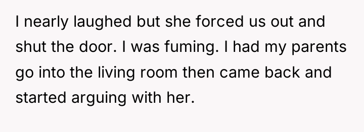 I nearly laughed but she forced us out and shut...