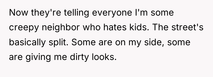 Now they're telling everyone I'm some creepy neighbor who hates...