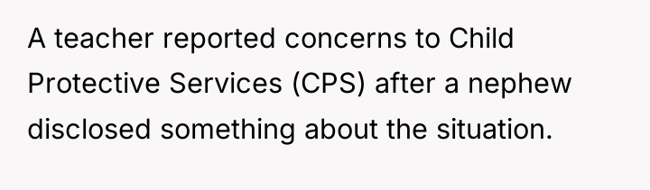 A teacher reported concerns to Child Protective Services (CPS) after...