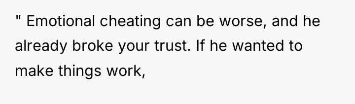 " Emotional cheating can be worse, and he already broke...