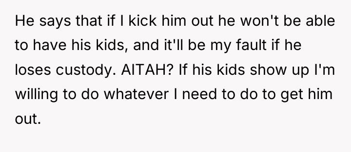He says that if I kick him out he won't...