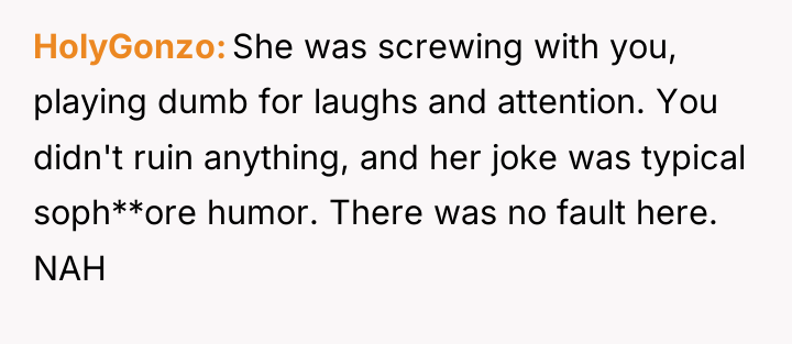 HolyGonzo She was screwing with you, playing dumb for laughs...