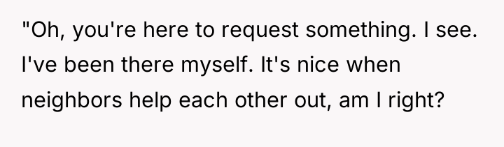 "Oh, you're here to request something. I see. I've been...