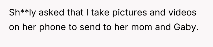 Sh**ly asked that I take pictures and videos on her...