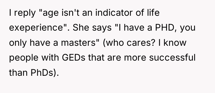 I reply "age isn't an indicator of life exeperience". She...