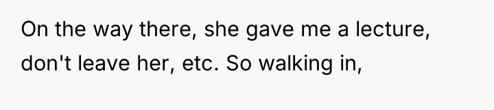 On the way there, she gave me a lecture, don't...