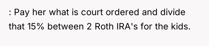 : Pay her what is court ordered and divide that...