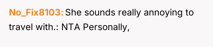 No_Fix8103 She sounds really annoying to travel with.: NTA Personally,
